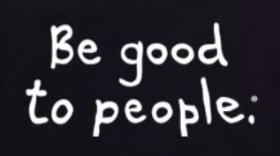 Be good to people